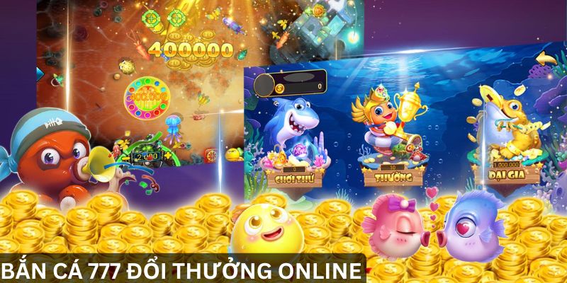 Bắn Cá 777 Đổi Thưởng Online – Săn Cá Trúng Ngay Tiền Tỷ