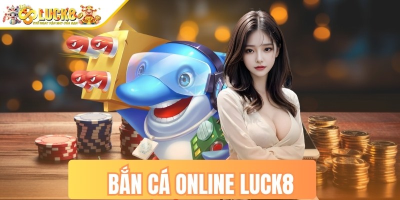 Bắn cá online LUCK8 – Săn kho báu đại dương cực đỉnh
