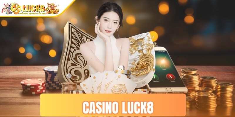 Casino Luck8 - Tâm điểm giải trí đỉnh cao dành cho tín đồ
