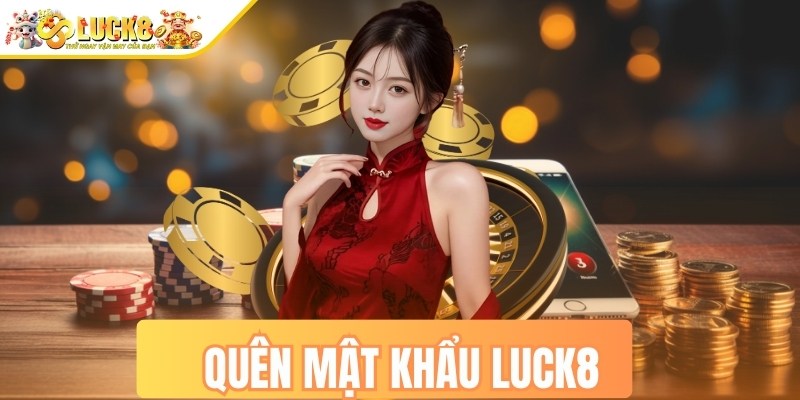 Quên mật khẩu LUCK8 – Cách khôi phục nhanh chóng, an toàn