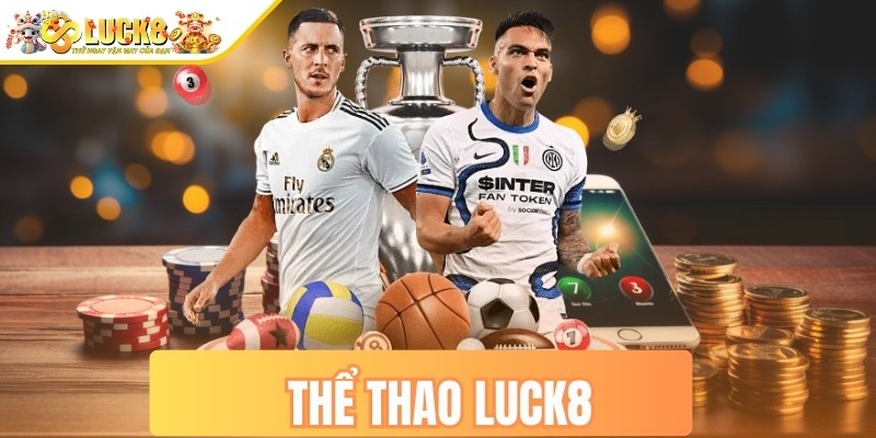 Thể thao Luck8 - Điểm đến giải trí cho người yêu cá độ 