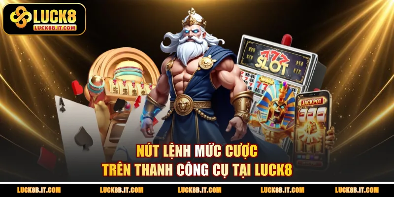 Nút lệnh mức cược trên thanh công cụ tại LUCK8